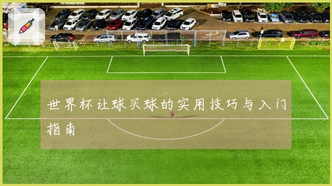 世界杯让球买球的实用技巧与入门指南