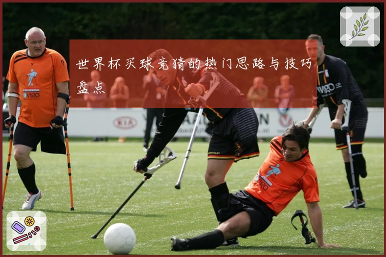 世界杯买球竞猜的热门思路与技巧盘点